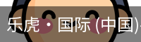 乐虎·国际 (中国)-官方网站 - 游戏
